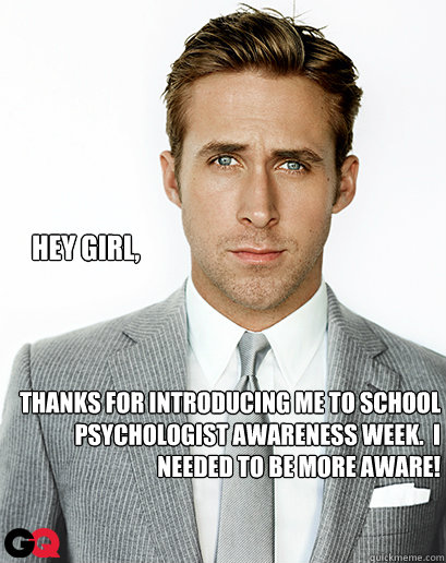 Hey girl, Thanks for introducing me to School Psychologist Awareness Week.  I needed to be more aware! - Hey girl, Thanks for introducing me to School Psychologist Awareness Week.  I needed to be more aware!  Alimony Ryan Gosling