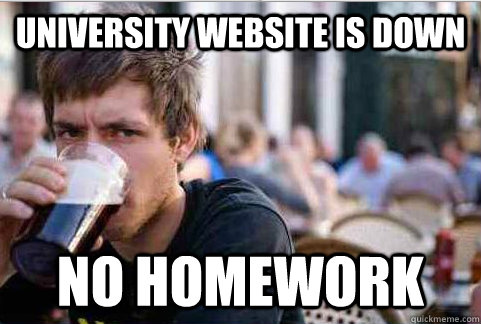university website is down no homework  Lazy College Senior