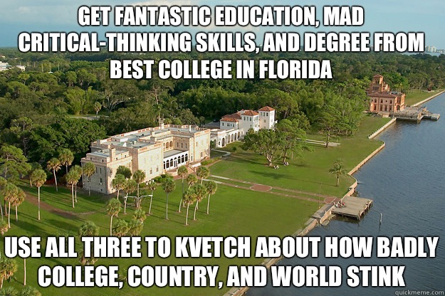 get fantastic education, mad critical-thinking skills, and degree from best college in florida use all three to kvetch about how badly college, country, and world stink  