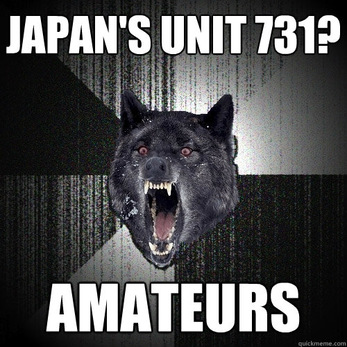 japan's unit 731? amateurs  - japan's unit 731? amateurs   Insanity Wolf