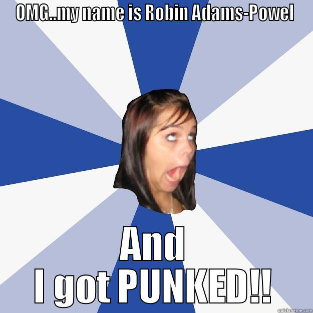 OMG..MY NAME IS ROBIN ADAMS-POWEL AND I GOT PUNKED!! Annoying Facebook Girl