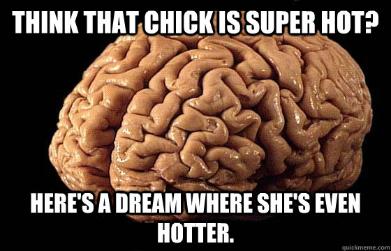 Think that chick is super hot? Here's a dream where she's even hotter.  