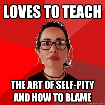 loves to teach the art of self-pity and how to blame  Liberal Douche Garofalo
