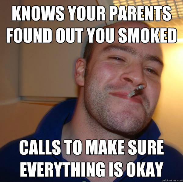Knows your parents found out you smoked Calls to make sure everything is okay - Knows your parents found out you smoked Calls to make sure everything is okay  Misc
