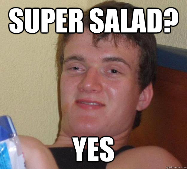 super salad? yes  10 Guy