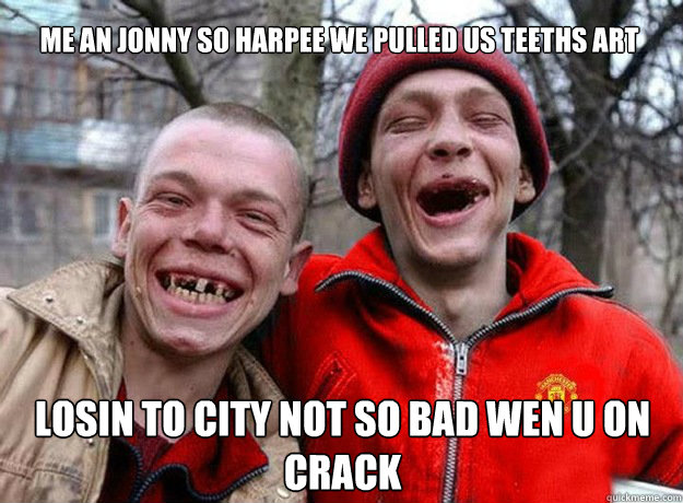 ME AN JONNY SO HARPEE WE PULLED US TEETHS ART LOSIN TO CITY NOT SO BAD WEN U ON CRACK  Manchester United