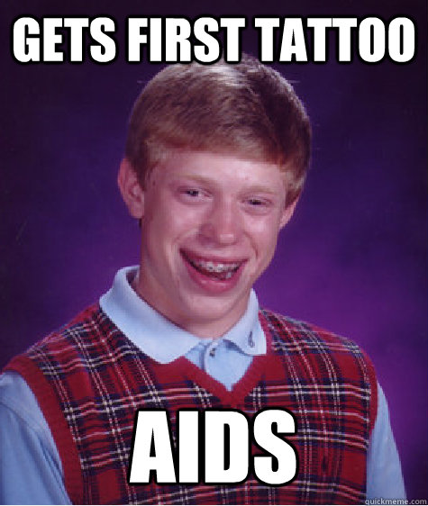 Gets first tattoo AIDS  Bad Luck Brian