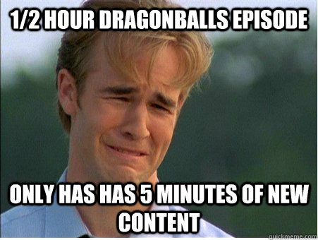 1/2 hour dragonballs episode only has has 5 minutes of new content  1990s Problems