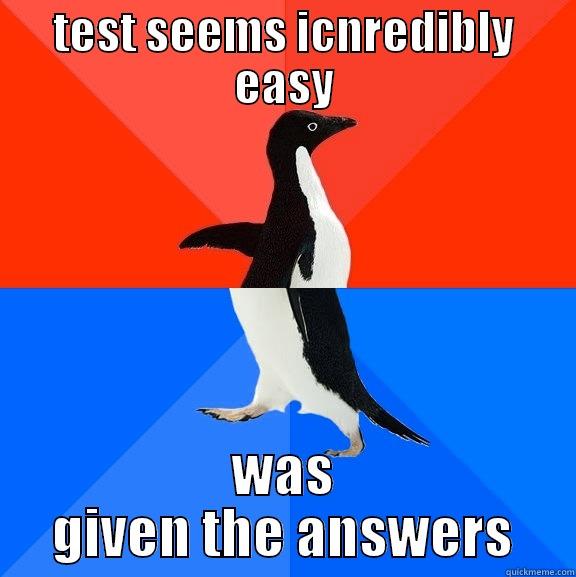 person in front of me also got answers so i had no ideia - TEST SEEMS ICNREDIBLY EASY WAS GIVEN THE ANSWERS Socially Awesome Awkward Penguin
