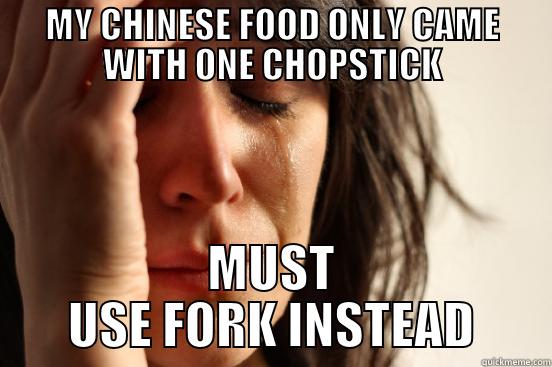 MY CHINESE FOOD ONLY CAME WITH ONE CHOPSTICK MUST USE FORK INSTEAD First World Problems