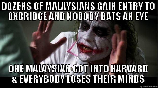 DOZENS OF MALAYSIANS GAIN ENTRY TO OXBRIDGE AND NOBODY BATS AN EYE ONE MALAYSIAN GOT INTO HARVARD & EVERYBODY LOSES THEIR MINDS Joker Mind Loss