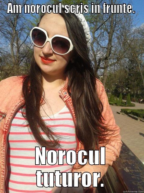 AM NOROCUL SCRIS IN FRUNTE. NOROCUL TUTUROR. Misc
