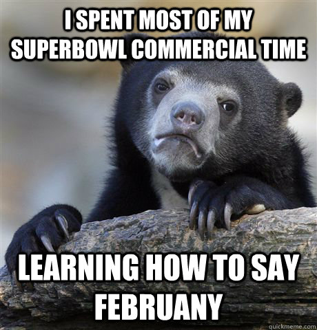 I spent most of my superbowl commercial time  learning how to say februany  Confession Bear