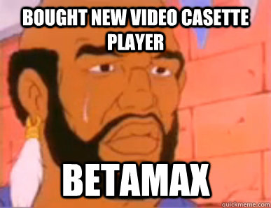 bought new video casette player betamax - bought new video casette player betamax  80s First World Problems