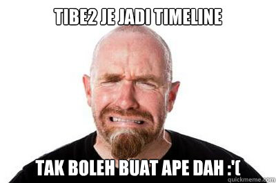 TIBE2 JE JADI TIMELINE TAK BOLEH BUAT APE DAH :'(  timeline bahasa melayu