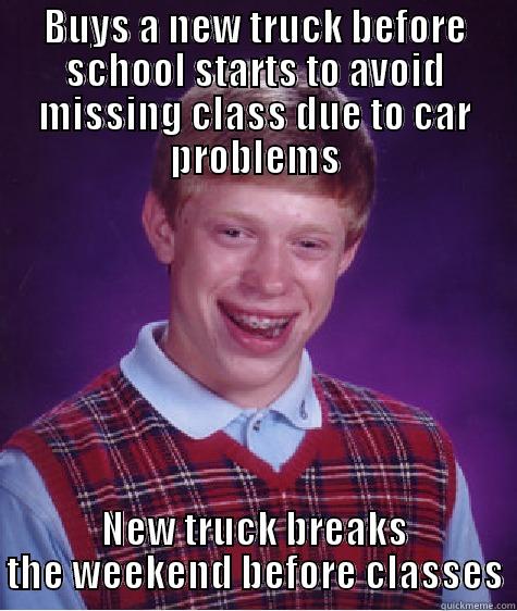 BUYS A NEW TRUCK BEFORE SCHOOL STARTS TO AVOID MISSING CLASS DUE TO CAR PROBLEMS NEW TRUCK BREAKS THE WEEKEND BEFORE CLASSES Bad Luck Brian