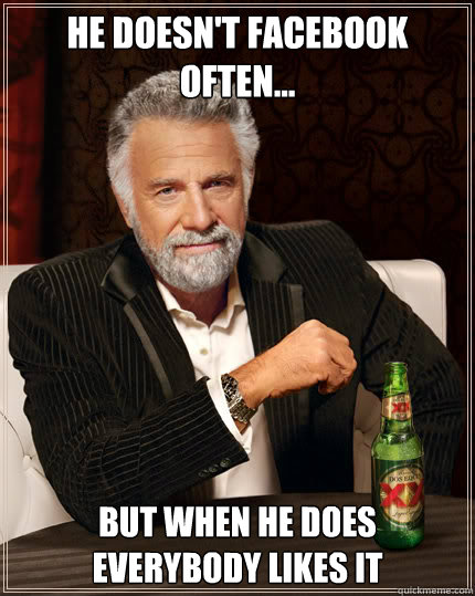 He doesn't Facebook Often... But when he does everybody likes it  Dos Equis man