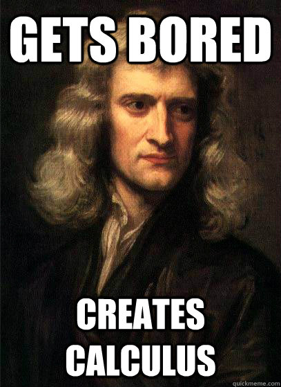 Gets Bored Creates Calculus   Sir Isaac Newton