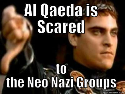 AL QAEDA IS SCARED TO THE NEO NAZI GROUPS Downvoting Roman