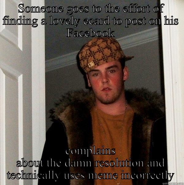 SOMEONE GOES TO THE EFFORT OF FINDING A LOVELY ECARD TO POST ON HIS FACEBOOK COMPLAINS ABOUT THE DAMN RESOLUTION AND TECHNICALLY USES MEME INCORRECTLY Scumbag Steve