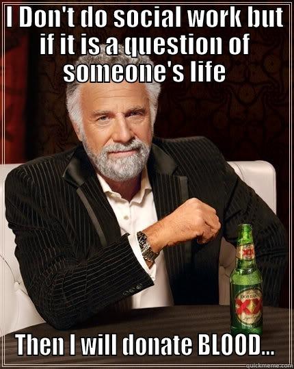 Blood Donation - I DON'T DO SOCIAL WORK BUT IF IT IS A QUESTION OF SOMEONE'S LIFE THEN I WILL DONATE BLOOD... The Most Interesting Man In The World