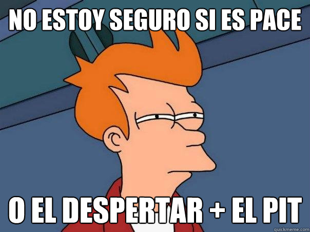 No estoy seguro si es PACE o el despertar + el PIT  Futurama Fry