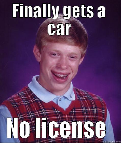 FINALLY GETS A CAR NO LICENSE  Bad Luck Brian