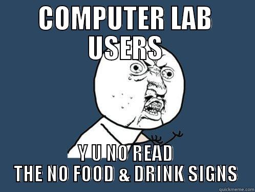 computer lab sign - COMPUTER LAB USERS Y U NO READ THE NO FOOD & DRINK SIGNS Y U No