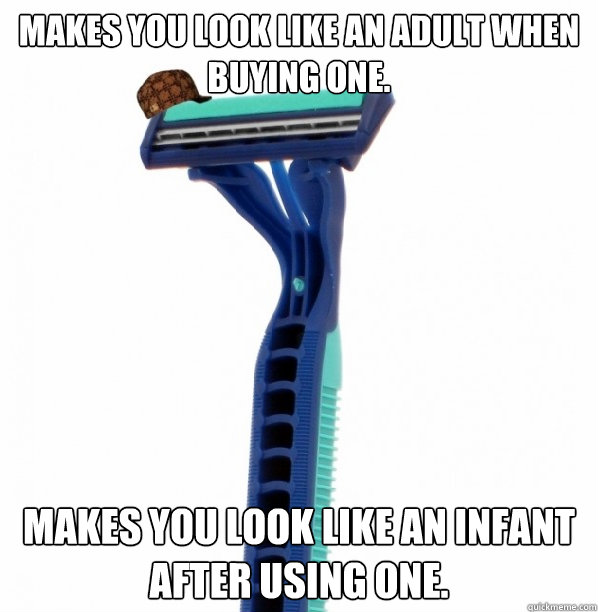 Makes you look like an adult when buying one. Makes you look like an infant after using one.  Scumbag Razor