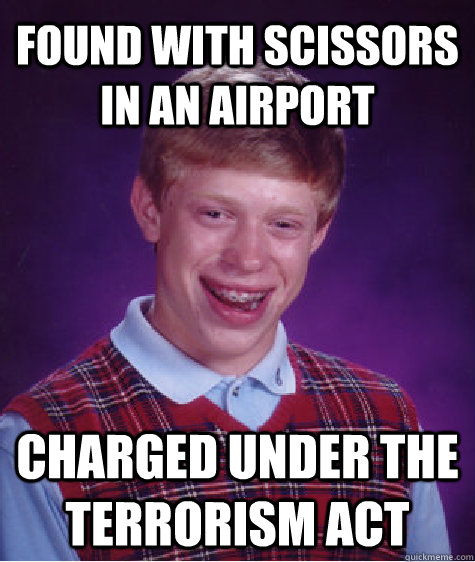 Found with scissors in an airport Charged under the terrorism act  Bad Luck Brian