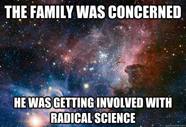 The Family Was Concerned He was getting involved with Radical Science  Hipster Universe