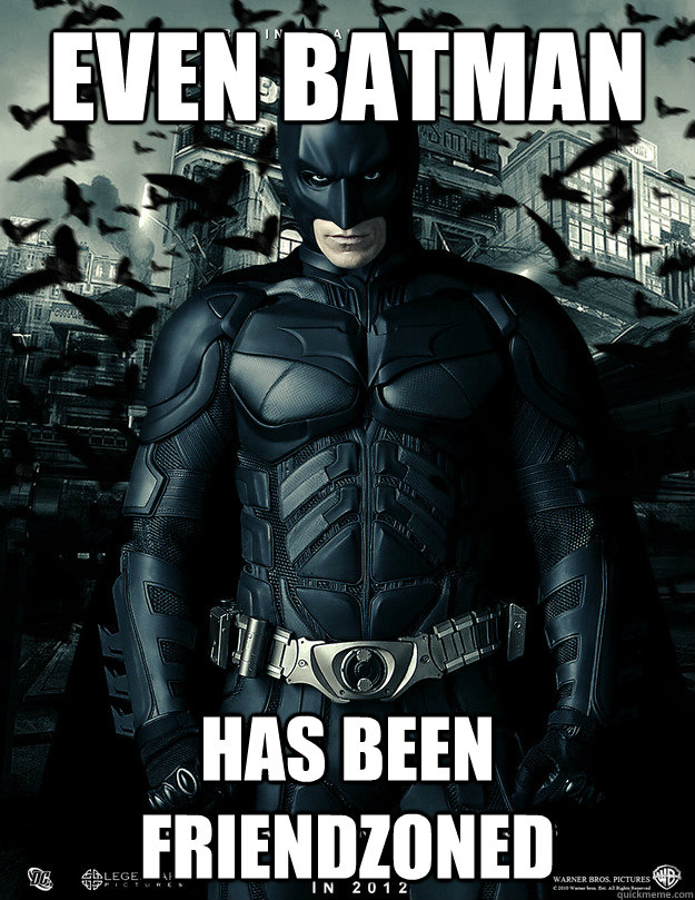 Even Batman Has been friendzoned  