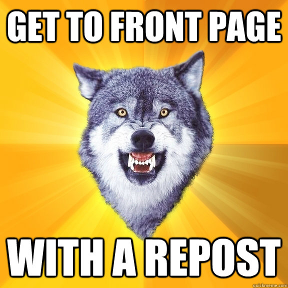 Get to Front page with a repost  Courage Wolf