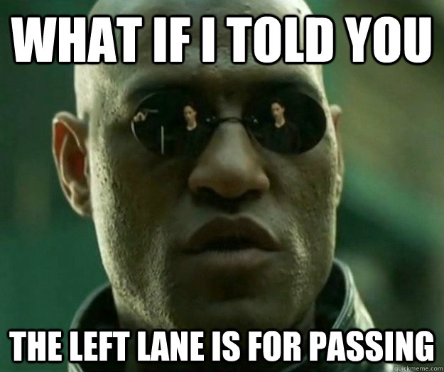 WHAT IF I TOLD YOU The left lane is for passing  Hi- Res Matrix Morpheus