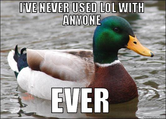 I'VE NEVER USED LOL WITH ANYONE EVER Actual Advice Mallard