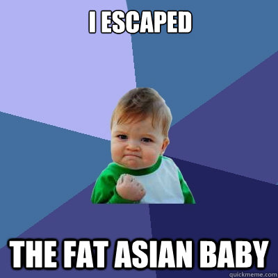 I escaped The fat asian baby - I escaped The fat asian baby  Success Kid