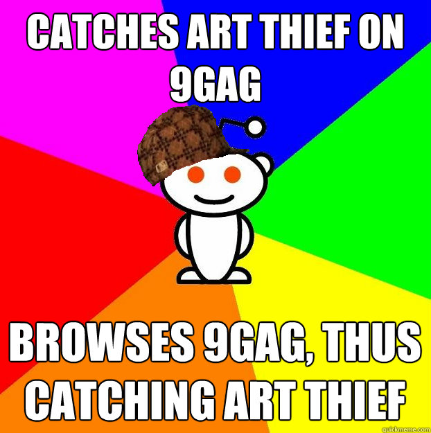 CATCHES ART THIEF ON 9GAG BROWSES 9GAG, THUS CATCHING ART THIEF  Scumbag Redditor