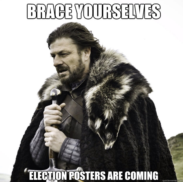 BRACE YOURSELVES ELECTION POSTERS ARE COMING  