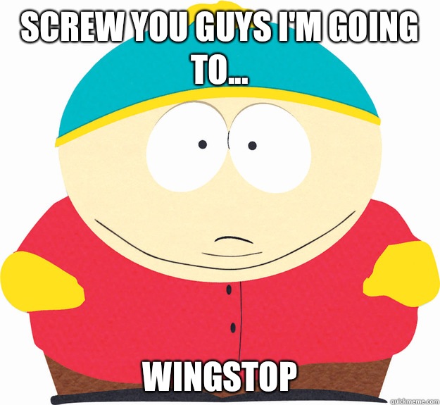 Screw you guys I'm going to... Wingstop  