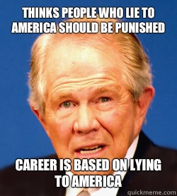 Thinks people who lie to America should be punished  Career is based on lying to America  