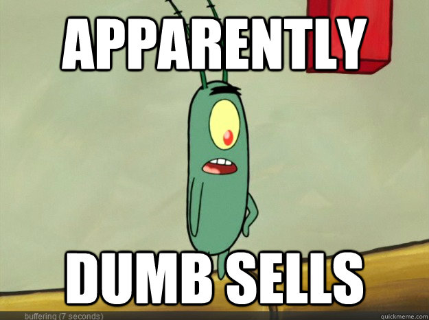 Apparently  Dumb sells - Apparently  Dumb sells  Apparently Plankton