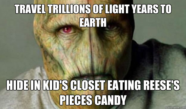 Travel trillions of light years to earth hide in kid's closet eating Reese's Pieces candy - Travel trillions of light years to earth hide in kid's closet eating Reese's Pieces candy  Other World Problems