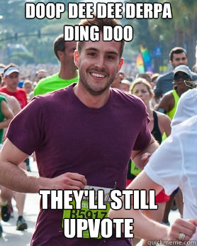 Doop dee dee derpa ding doo They'll still upvote   Ridiculously photogenic guy