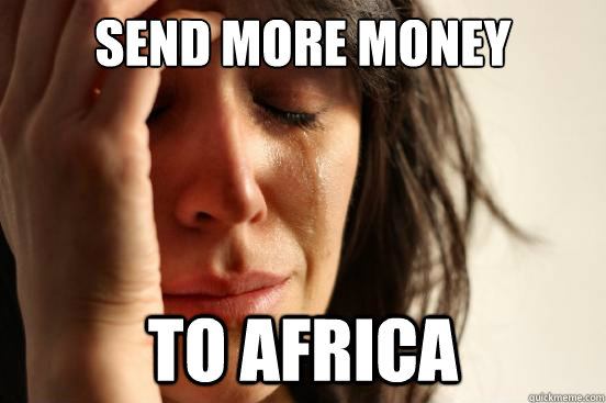 Send more money  to africa  First World Problems