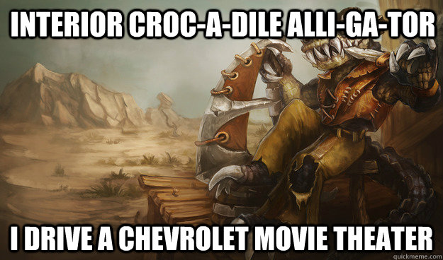 Interior croc-a-dile alli-ga-tor  I drive a Chevrolet movie theater  renekton