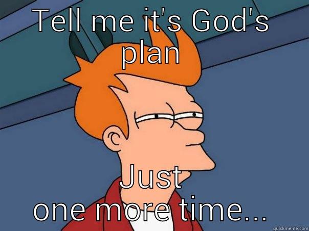 TELL ME IT'S GOD'S PLAN JUST ONE MORE TIME... Futurama Fry