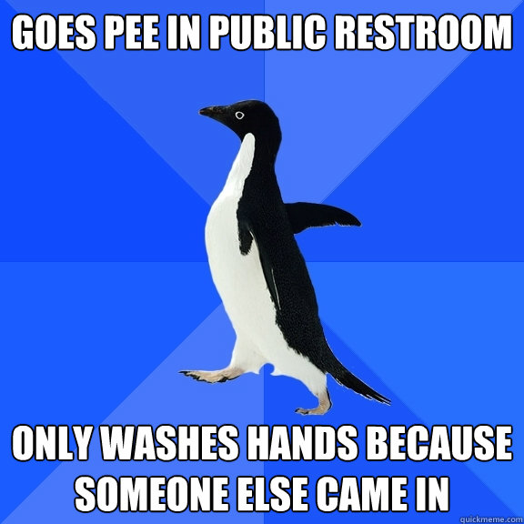 goes pee in public restroom only washes hands because someone else came in  Socially Awkward Penguin