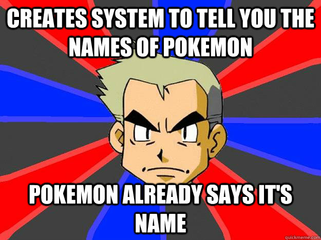Creates system to tell you the names of pokemon Pokemon already says it's name - Creates system to tell you the names of pokemon Pokemon already says it's name  Professor Oak