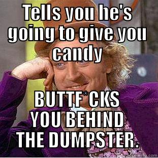 TELLS YOU HE'S GOING TO GIVE YOU CANDY BUTTF*CKS YOU BEHIND THE DUMPSTER. Creepy Wonka