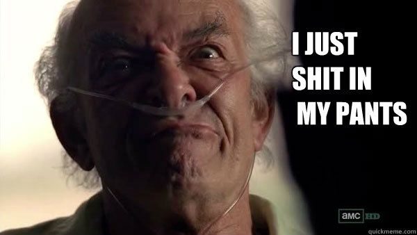 I just
   shit in
           my pants  Hector Salamanca - Breaking Bad - Face Off